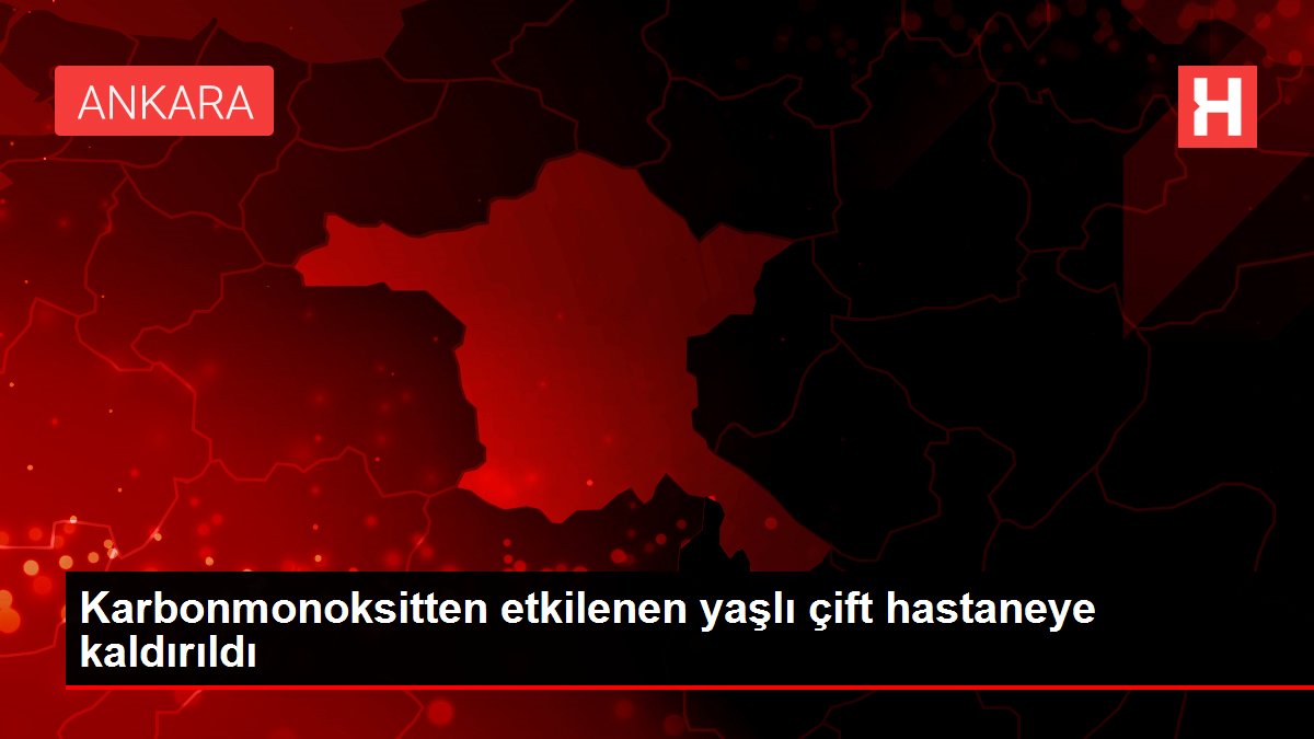 Karbonmonoksitten etkilenen yaşlı çift hastaneye kaldırıldı