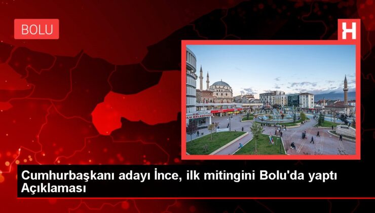 Cumhurbaşkanı adayı İnce, birinci mitingini Bolu’da yaptı Açıklaması